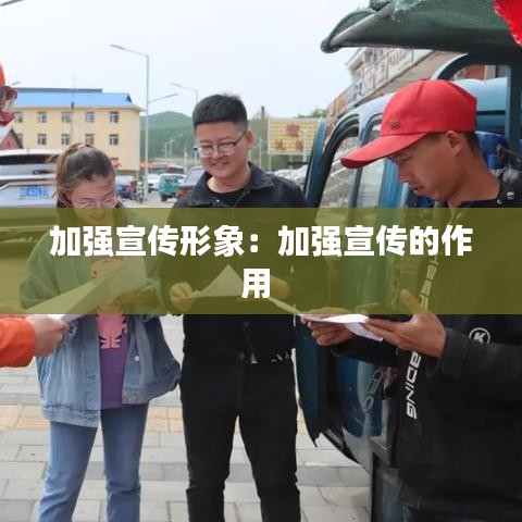 加強宣傳形象:加強宣傳的作用