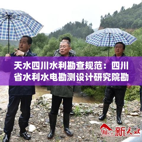 天水四川水利勘查規范：四川省水利水電勘測設計研究院勘察分院 