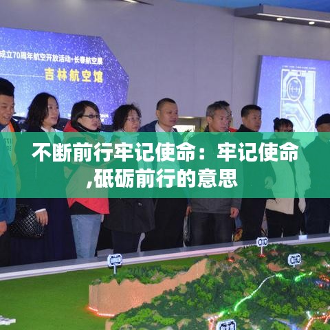 不斷前行牢記使命:牢記使命,砥礪前行的意思