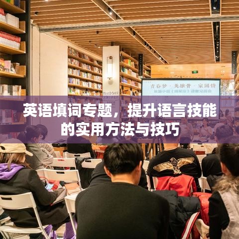 英語(yǔ)填詞專(zhuān)題，提升語(yǔ)言技能的實(shí)用方法與技巧