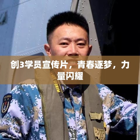 創(chuàng)3學(xué)員宣傳片,青春逐夢(mèng),力量閃耀