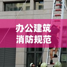 辦公建筑消防規范:辦公樓消防標準規范
