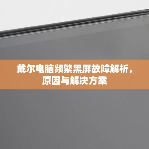 戴爾電腦頻繁黑屏故障解析,原因與解決方案