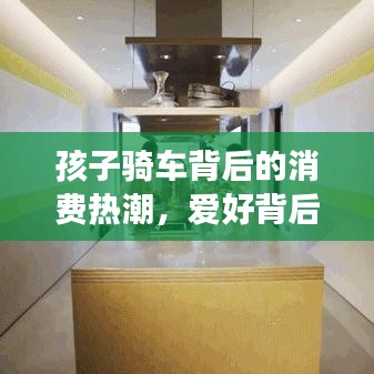 孩子騎車背后的消費(fèi)熱潮,愛好背后的經(jīng)濟(jì)現(xiàn)象探討