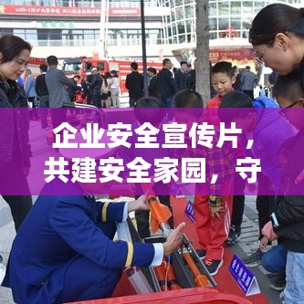 企業安全宣傳片，共建安全家園，守護每一份價值的重要性