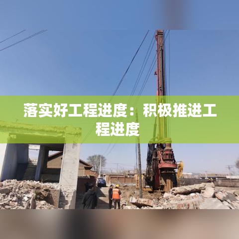 落實好工程進度:積極推進工程進度