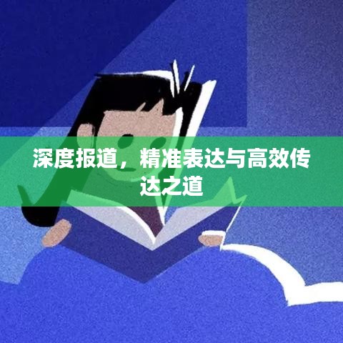 深度報(bào)道,精準(zhǔn)表達(dá)與高效傳達(dá)之道