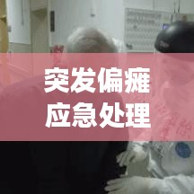 突發偏癱應急處理全解析,步驟、注意事項一網打盡