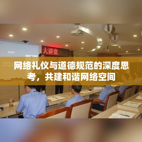 網(wǎng)絡(luò)禮儀與道德規(guī)范的深度思考,共建和諧網(wǎng)絡(luò)空間