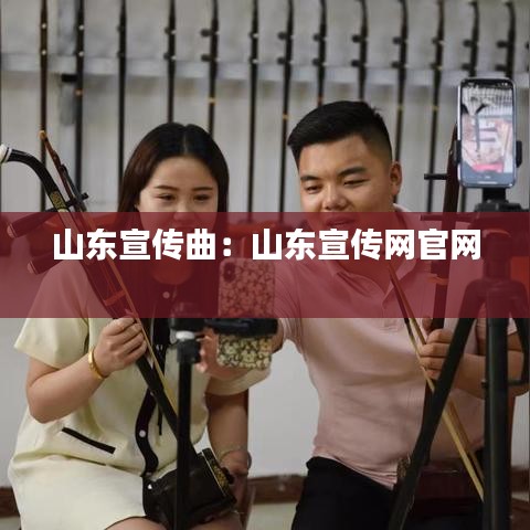 山東宣傳曲：山東宣傳網官網 