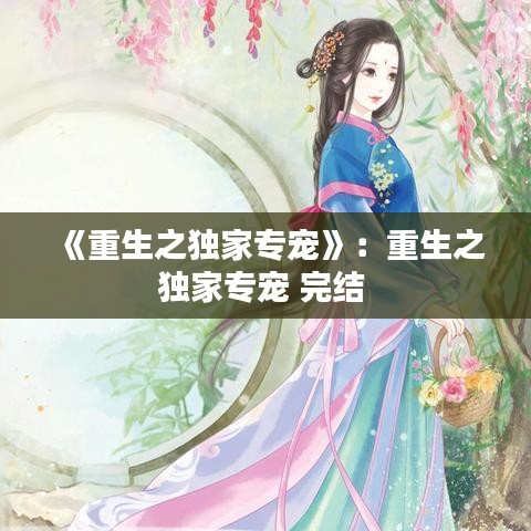 《重生之獨家專寵》：重生之獨家專寵 完結 
