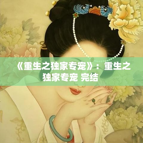 《重生之獨家專寵》:重生之獨家專寵 完結