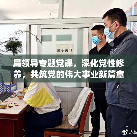 局領(lǐng)導(dǎo)專題黨課,深化黨性修養(yǎng),共筑黨的偉大事業(yè)新篇章