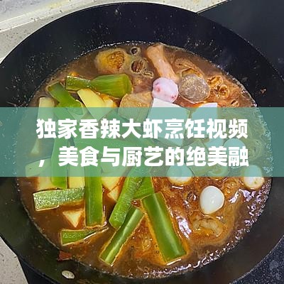 獨家香辣大蝦烹飪視頻,美食與廚藝的絕美融合!