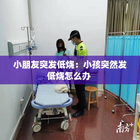 小朋友突發低燒:小孩突然發低燒怎么辦