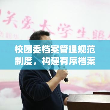 校團委檔案管理規范制度,構建有序檔案體系,提升管理效率與品質