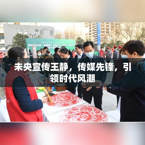 未央宣傳王靜，傳媒先鋒，引領時代風潮