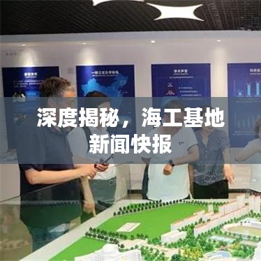 深度揭秘，海工基地新聞快報