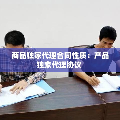 商品獨家代理合同性質：產品獨家代理協議 