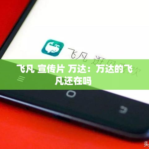 飛凡 宣傳片 萬達：萬達的飛凡還在嗎 