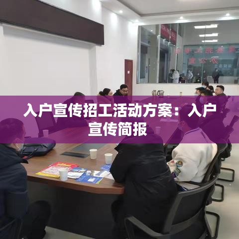 入戶宣傳招工活動方案:入戶宣傳簡報