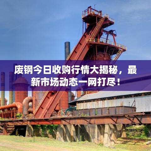 廢鋼今日收購(gòu)行情大揭秘，最新市場(chǎng)動(dòng)態(tài)一網(wǎng)打盡！