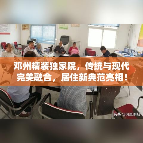 鄧州精裝獨(dú)家院,傳統(tǒng)與現(xiàn)代完美融合,居住新典范亮相!