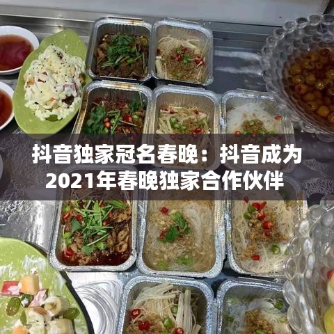 抖音獨家冠名春晚:抖音成為2021年春晚獨家合作伙伴