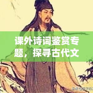 課外詩詞鑒賞專題,探尋古代文學(xué)之美的魅力旅程
