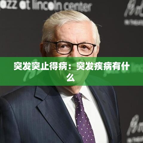 突發突止得病：突發疾病有什么 