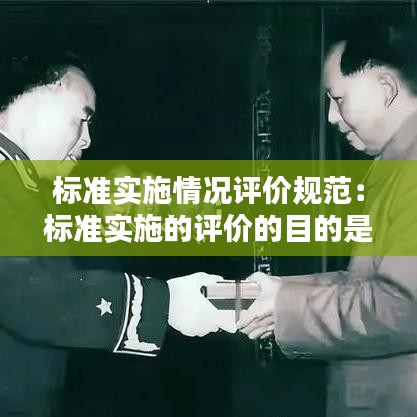 標準實施情況評價規范:標準實施的評價的目的是在工程建設活動中