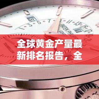全球黃金產量最新排名報告，全年產量排名及趨勢分析
