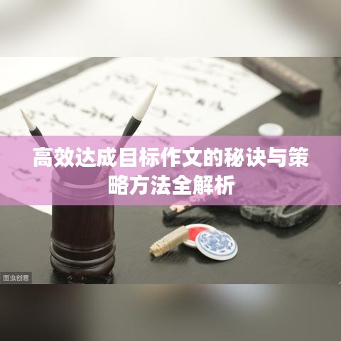高效達(dá)成目標(biāo)作文的秘訣與策略方法全解析