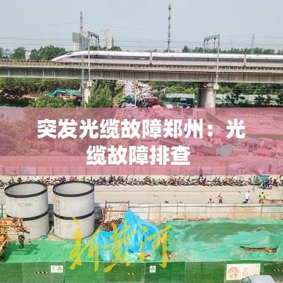 突發光纜故障鄭州:光纜故障排查