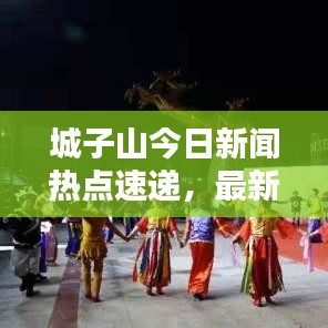 城子山今日新聞熱點速遞，最新消息匯總