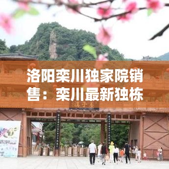 洛陽(yáng)欒川獨(dú)家院銷(xiāo)售:欒川最新獨(dú)棟別墅