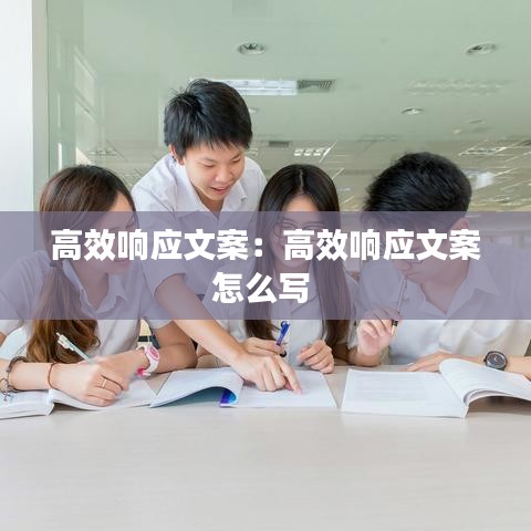 高效響應文案:高效響應文案怎么寫