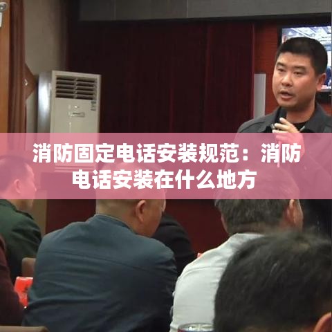 消防固定電話安裝規范：消防電話安裝在什么地方 