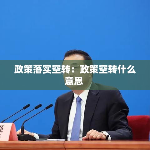 政策落實空轉：政策空轉什么意思 