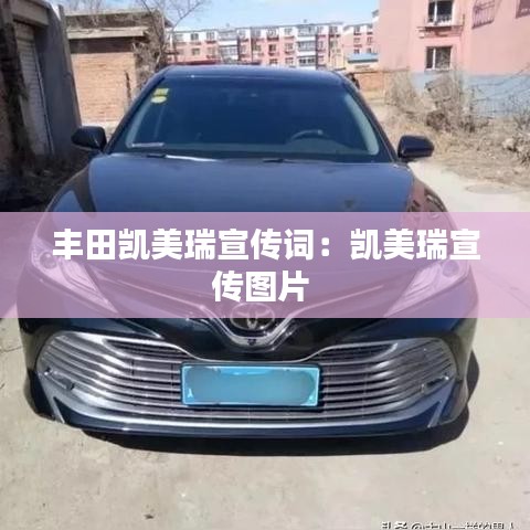 豐田凱美瑞宣傳詞:凱美瑞宣傳圖片