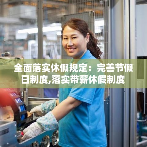 全面落實(shí)休假規(guī)定:完善節(jié)假日制度,落實(shí)帶薪休假制度