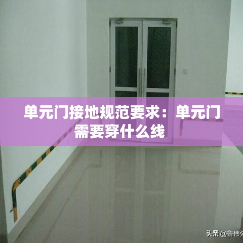 單元門接地規范要求：單元門需要穿什么線 