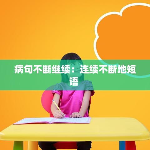 病句不斷繼續:連續不斷地短語