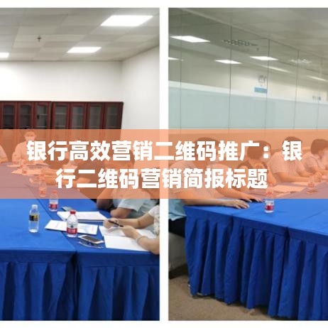 銀行高效營銷二維碼推廣:銀行二維碼營銷簡報標題