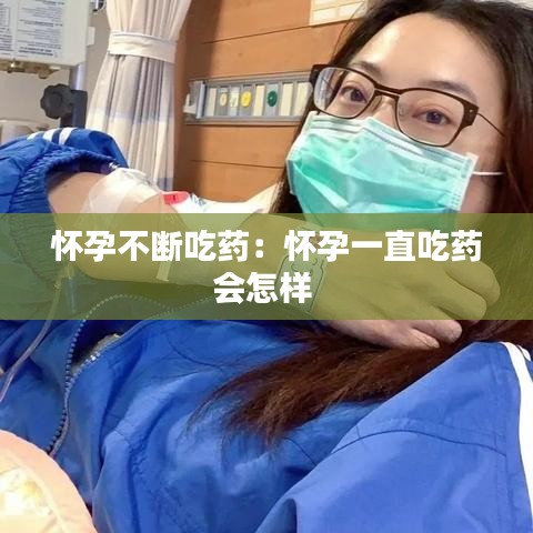 懷孕不斷吃藥:懷孕一直吃藥會(huì)怎樣