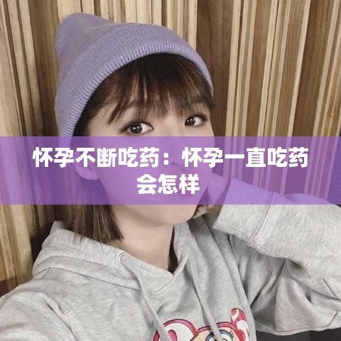 懷孕不斷吃藥:懷孕一直吃藥會(huì)怎樣