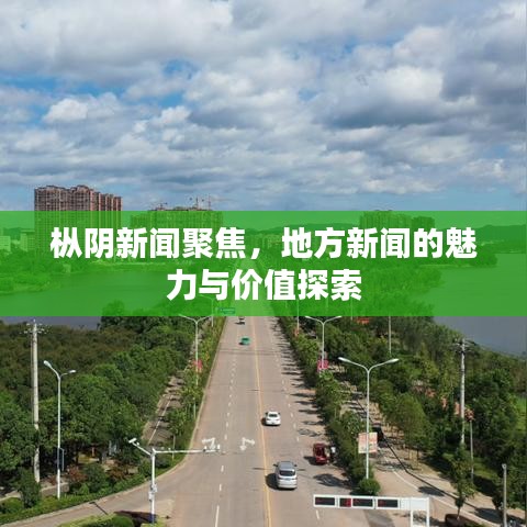 樅陰新聞聚焦,地方新聞的魅力與價值探索
