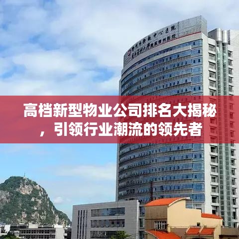 高檔新型物業公司排名大揭秘，引領行業潮流的領先者
