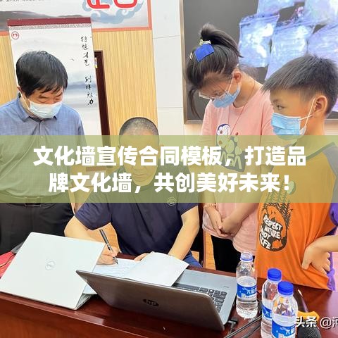 文化墻宣傳合同模板,打造品牌文化墻,共創美好未來!