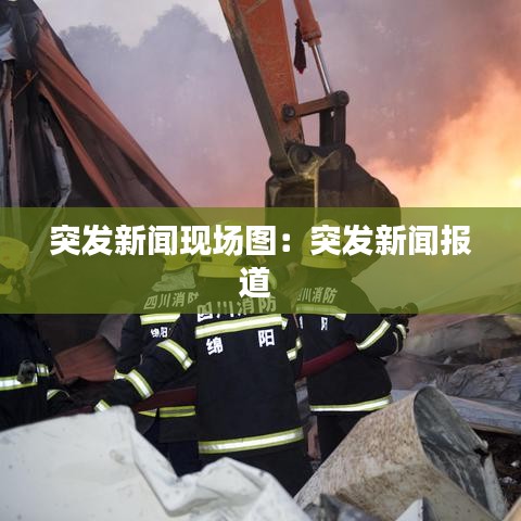 突發新聞現場圖：突發新聞報道 